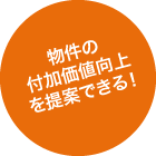 物件の付加価値向上を提案できる！